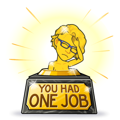 Cartoon of a trophy with a person smacking their hand against their head. The plaque reads: You Had One Job